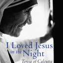 I Loved Jesus in the Night: Teresa of Calcutta-A Secret Revealed
