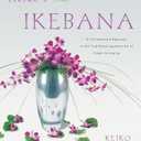 Keiko's Ikebana: A Contemporary Approach to the Traditional Japanese Art of Flower Arranging