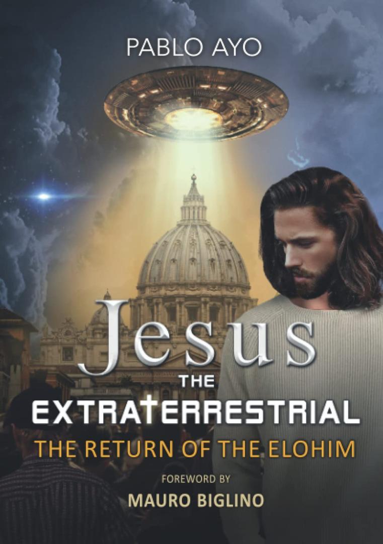 JESUS THE EXTRATERRESTRIAL: THE RETURN OF THE ELOHIM