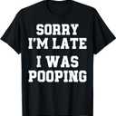 Sorry I'm Late I was Pooping Funny T-Shirt Medium