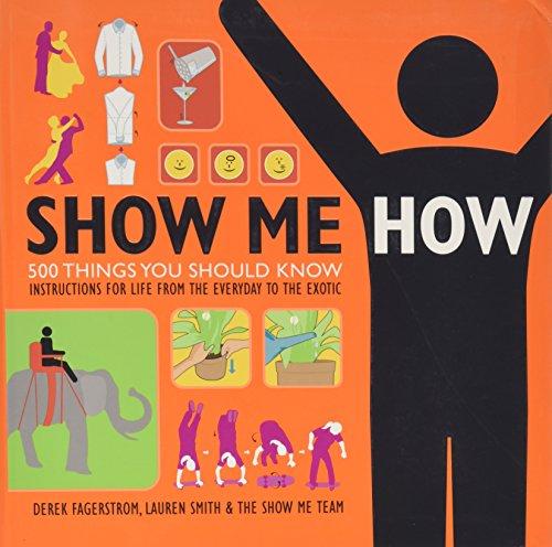Show Me How: 500 Things You Should Know - Instructions for Life from the Everyday to the Exotic by Lauren Smith (Author)