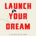 Launch Your Dream: A 30-Day Plan for Turning Your Passion into Your Profession