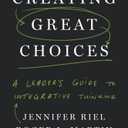 Creating Great Choices: A Leader's Guide to Integrative Thinking