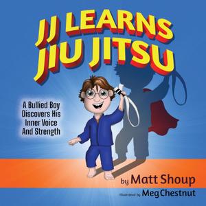 JJ Learns Jiu Jitsu: A Bullied Boy Discovers His Inner Voice and Strength