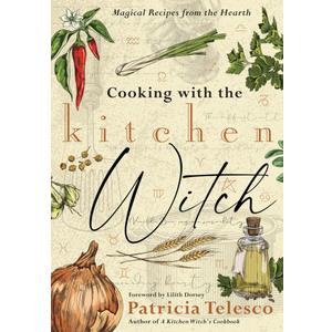 Cooking with the Kitchen Witch: Magical Recipes from the Hearth Cooking with the Kitchen Witch: Magical Recipes from the Hearth