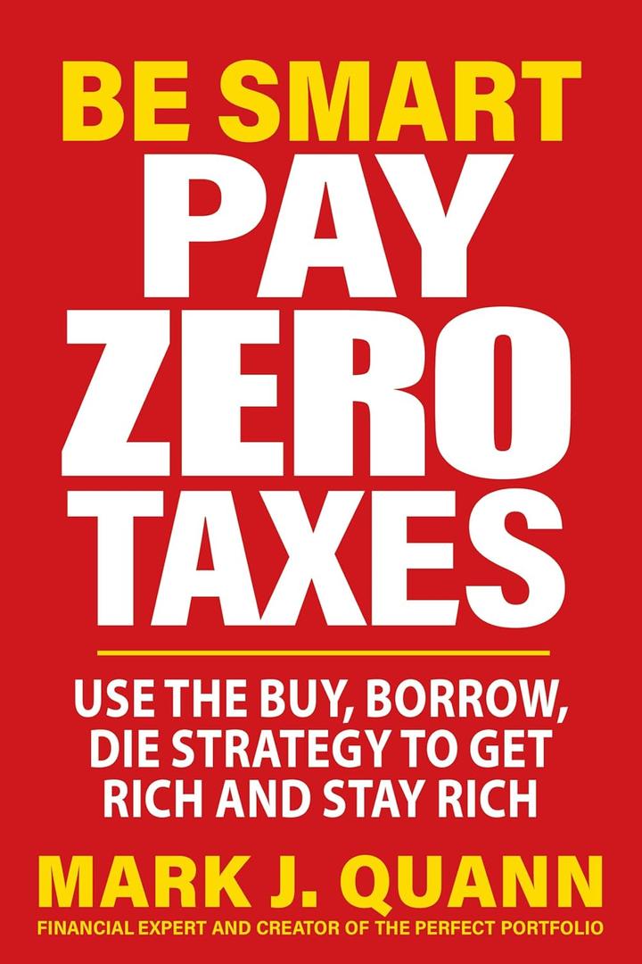 Be Smart Pay Zero Taxes: Use the Buy, Borrow, Die Strategy to Get Rich and Stay Rich (Paperback)