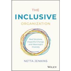 The Inclusive Organization: Real Solutions, Impactful Change, and Meaningful Diversity