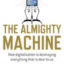 The Almighty Machine: How Digitalization Is Destroying Everything That Is Dear to Us