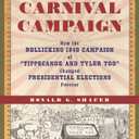 The Carnival Campaign: How the Rollicking 1840 Campaign of "Tippecanoe and Tyler Too" Changed Presidential Elections Forever