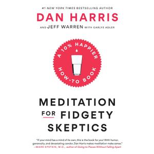 Meditation for Fidgety Skeptics: A 10% Happier How-to Book