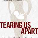 Tearing Us Apart: How Abortion Harms Everything and Solves Nothing
