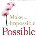 Make the Impossible Possible: One Man's Crusade to Inspire Others to Dream Bigger and Achieve the Extraordinary