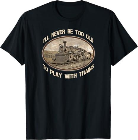 I'll Never Be Too Old to Play with Trains T-shirt, Large, Black