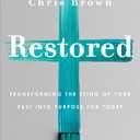 Restored: Transforming the Sting of Your Past into Purpose for Today