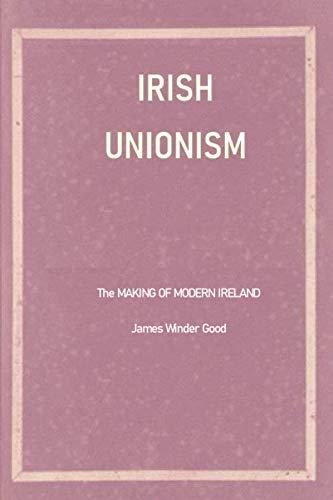 Irish Unionism: Modern Ireland in the Making