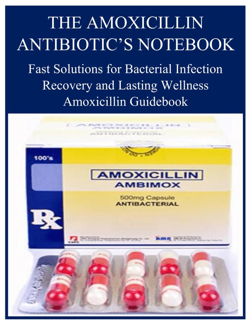 THE AMOXICILLIN EXPLAINED NOTEBOOK: Fast Solutions for Bacterial Infection Recovery and Lasting Wellness Amoxicillin Guidebook