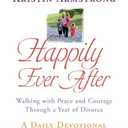 Happily Ever After: Walking with Peace and Courage Through a Year of Divorce