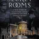 The Secret Rooms: A True Story of a Haunted Castle, a Plotting Duchess, and a Family Secret