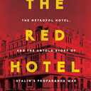 The Red Hotel: Moscow 1941, the Metropol Hotel, and the Untold Story of Stalin's Propaganda War