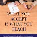What You Accept is What You Teach: Setting Standards for Employee Accountability by Michael Cohen (Author), Michael H. Cohen JD MBA (Author)