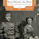 None Wounded, None Missing, All Dead: The Story Of Elizabeth Bacon Custer