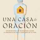 Una casa de oración: Un devocional de 30 días para llevar la presencia de Dios a cada área de tu vida (Becoming a House of Prayer) (Spanish) (Spanish Edition)