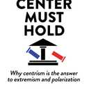 The Center Must Hold: Why Centrism is the Answer to Extremism and Polarization, Paperback