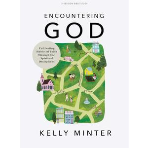 Encountering God - Bible Study Book: Cultivating Habits of Faith Through the Spiritual Disciplines