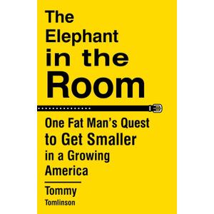 The Elephant in the Room: One Fat Man's Quest to Get Smaller in a Growing America