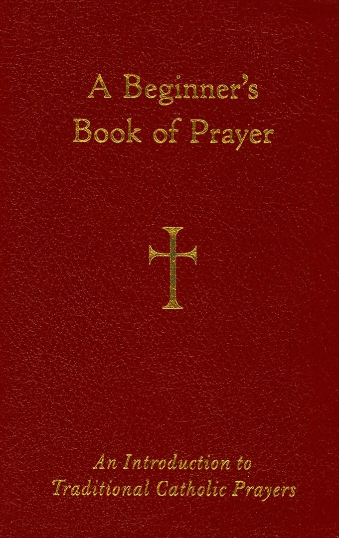 A Beginner's Book of Prayer: An Introduction to Traditional Catholic Prayers