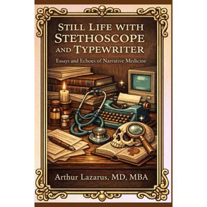 Still Life with Stethoscope and Typewriter: Essays and Echoes of Narrative Medicine
