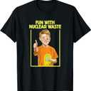 Fun with Nuclear Waste Funniest Shirts - Funny Dark Humor T-Shirt Large
