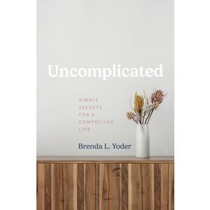 Uncomplicated: Simple Secrets for a Compelling Life