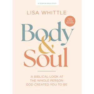 Body and Soul - Bible Study for Women with Video Access: A Biblical Look at the Whole Person God Created You to Be