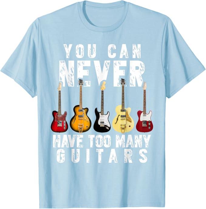 You Can Never Have Too Many Guitars Music Funny Gifts Shirt T-Shirt, Medium