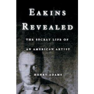 Eakins Revealed: The Secret Life of an American Artist