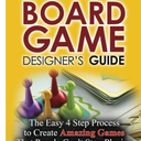 The Board Game Designer's Guide: The Easy 4 Step Process to Create Amazing Games That People Can't Stop Playing