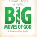 Small Steps of Faith, Big Moves of God: A Six-Week Bible Study