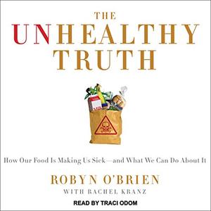 The Unhealthy Truth: How Our Food Is Making Us Sick  And What We Can Do About It