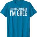 of Course I'm Right I'm GREG Shirt Funny Gift Idea T-Shirt, Sapharire Blue, 2 XL
