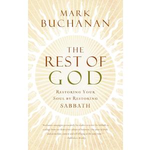 The Rest of God: Restoring Your Soul by Restoring Sabbath