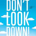Dont Look Down!: The Improbable Adventures and Battle-Tested Lessons of a Serial Entrepreneur