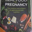 Real Food for Pregnancy: The Science and Wisdom of Optimal Prenatal Nutrition