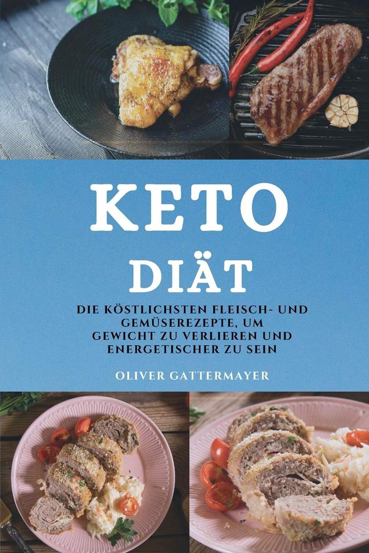 Keto Dit (Keto Diet German Edition): Die Kstlichsten Fleisch- Und Gemserezepte, Um Gewicht Zu Verlieren Und Energetischer Zu Sein