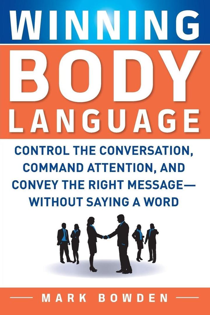 Winning Body Language: Control the Conversation, Command Attention, and Convey the Right Message without Saying a Word
