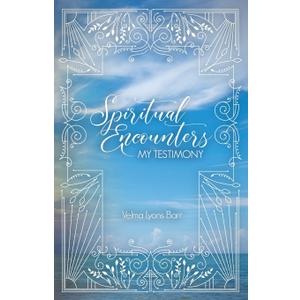 Spiritual Encounters My Testimony