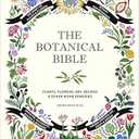 The Botanical Bible: Plants, Flowers, Art, Recipes & Other Home Uses (The Backyard Naturalist Series)