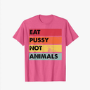Eat Pussy Not Animals Funny Vegan Men Women Gift T-Shirt Small, Pink