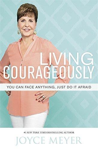 Living Courageously: You Can Face Anything, Just Do It Afraid by Joyce Meyer (2014-09-11) Living Courageously: You Can Face Anything, Just Do It Afraid by Joyce Meyer (2014-09-11)