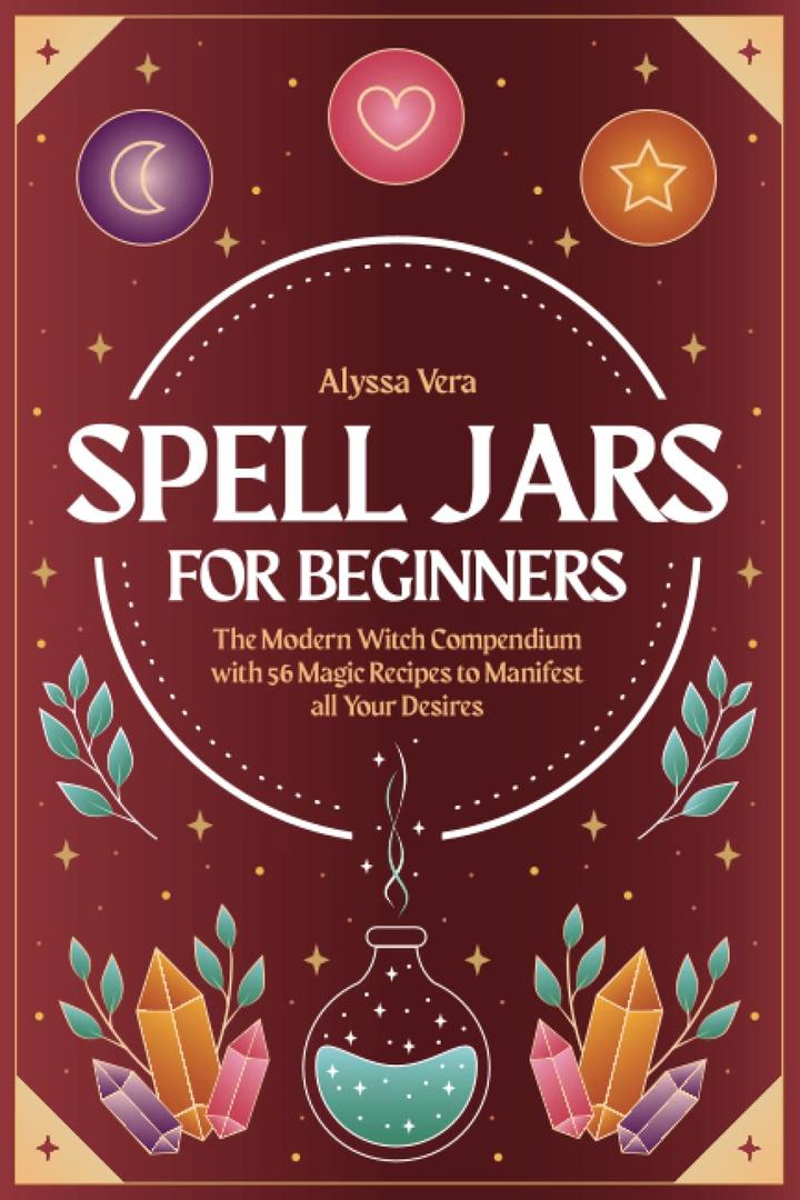 Spell Jars for beginners: The Modern Witch Compendium with 56 Magic Recipes to Manifest all Your Desires Paperback – December 13, 2021
